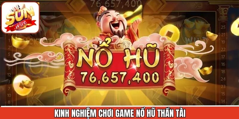 Nổ Hũ Thần Tài - Game Slot Siêu Ấn Tượng Tại Sunwin 3 Kinh nghiệm trải nghiệm nổ hũ siêu hiệu quả