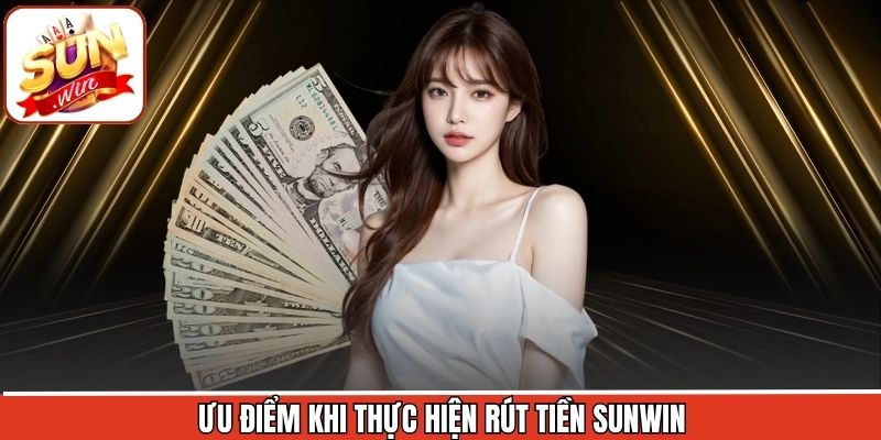 Ưu điểm khi rút tiền trên Sunwin